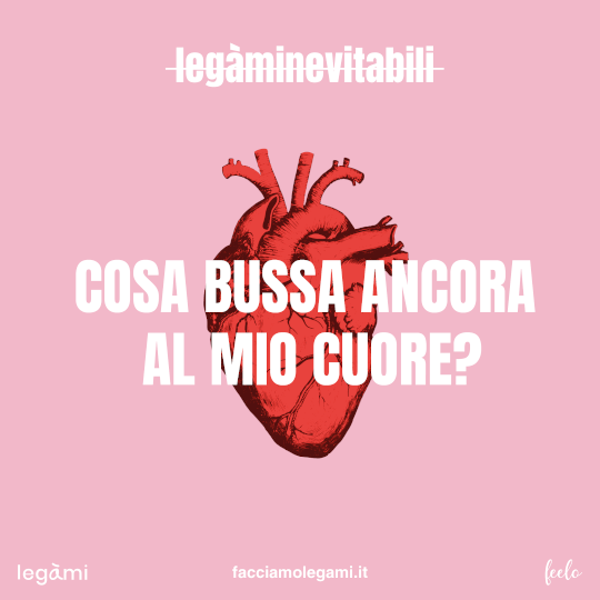 Cosa bussa ancora al mio cuore?
